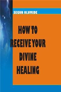 How To Receive Your Divine Healing