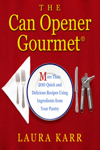 Can Opener Gourmet: More Than 200 Quick and Delicious Recipes Using Ingredients from Your Pantry