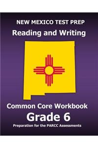 New Mexico Test Prep Reading and Writing Common Core Workbook Grade 6: Preparation for the Parcc Assessments