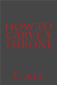 How to Carve a Throne