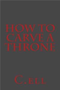 How to Carve a Throne