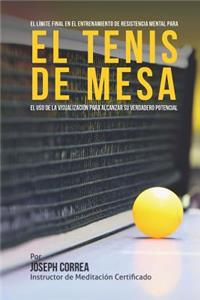 El Limite Final en el Entrenamiento de Resistencia Mental Para el Tenis de Mesa