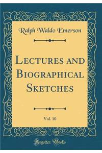 Lectures and Biographical Sketches, Vol. 10 (Classic Reprint)