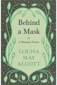 Behind A Mask;or, A Woman's Power