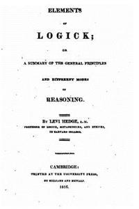 Elements of Logick, Or, a Summary of the General Principles and Different Modes of Reasoning