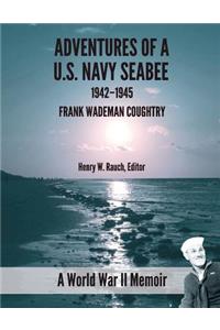 Adventure of a U.S. Navy Seabee, 1942-1945