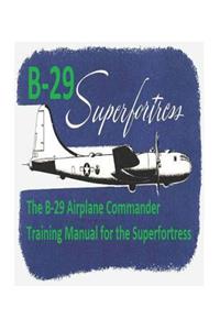B-29 Airplane Commander Training Manual for the Superfortress. By