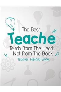 The Best Teacher Teach From The Heart, Not From The Book. Teacher Record Book