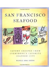 San Francisco Seafood: Savory Recipes from Everybodys Favorite Seafood City