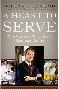 A Heart to Serve: The Passion to Bring Health, Hope, and Healing