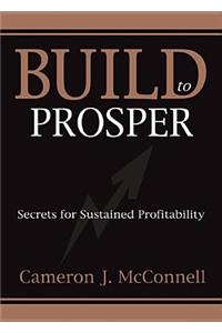 Build to Prosper: Secrets for Sustained Profitibility: Secrets for Sustained Profitibility