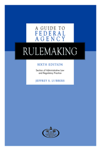 Guide to Federal Agency Rulemaking, Sixth Edition