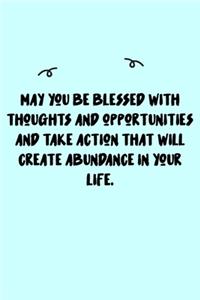 May you be blessed with thoughts and opportunities and take action that will create abundance in your life. Journal