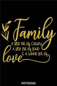 Family a little bit of crazy a little bit of loud and a whole lot of love Notebook