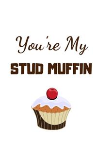 You're my stud muffin