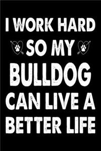 I Work Hard So My Bulldog Can Live A Better Life