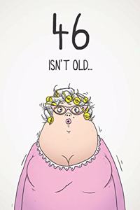 46 Isn't Old...