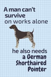 A man can't survive on works alone he also needs a German Shorthaired Pointer