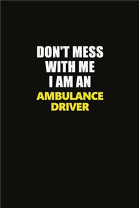 Don't Mess With Me I Am An Ambulance driver