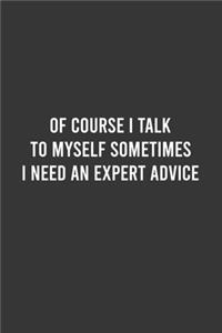Of Course I Talk To Myself Sometimes I Need an Expert Advice