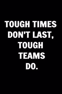 Tough Times Don't Last, Tough Teams Do - Funny Journals For Women Coworkers -