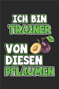 Ich bin Trainer von diesen Pflaumen