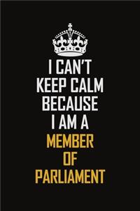 I Can't Keep Calm Because I Am A Member of Parliament