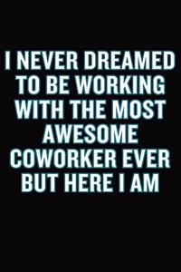 I Never Dreamed To Be Working With The Most Awesome Coworker Ever But Here I Am