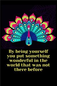 By being yourself you put something wonderful in the world that was not there before