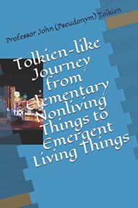 Tolkien-like Journey from Elementary Nonliving Things to Emergent Living Things