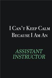 I cant Keep Calm because I am an Assistant Instructor
