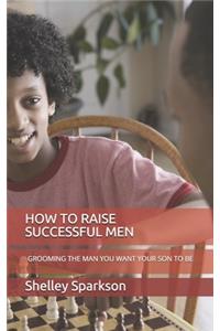 How to Raise Successful Men