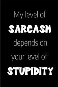 My Level of Sarcasm Depends on Your Level of Stupidity