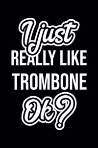 I Just Really Like Trombone Ok?