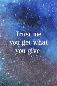 Trust Me You Get What You Give