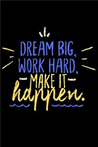 Dream Big, Work Hard, Make it happen.