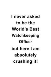 I Never Asked To Be The World's Best Watchkeeping Officer But Here I Am Absolutely Crushing It