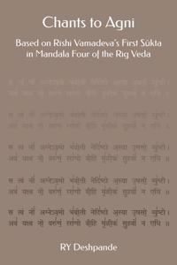 Chants to Agni: Based on Rishi Vamadeva's First S&#363;kta in Mandala Four of the Rig Veda