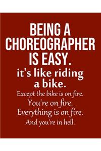Being a Choreographer is Easy. It's like riding a bike. Except the bike is on fire. You're on fire. Everything is on fire. And you're in hell.