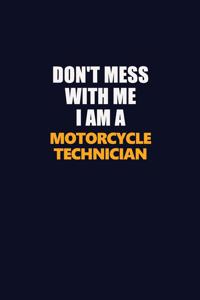 Don't Mess With Me I Am A Motorcycle Technician