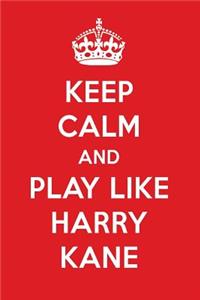 Keep Calm and Play Like Harry Kane: Harry Kane Designer Notebook