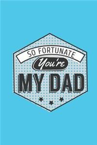 So Fortunate You're My Dad: A Unique Designer Journal That