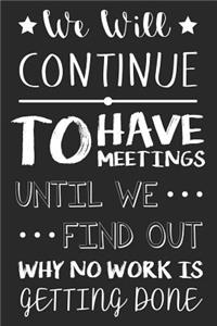 We Will Continue To Have Meetings Until We Find Out Why No Work Is Getting Done