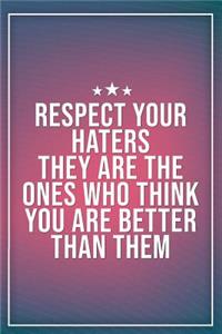 Respect Your Haters They Are the Ones Who Think You Are Better Than Them