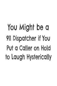 You Might Be A 911 Dispatcher If You Put A Caller On Hold To Laugh Hysterically: 6x9 Notebook, Ruled, Funny 911 Dispatcher Journal, Diary, Organizer, Planner, Token of Appreciation