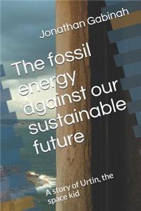 The fossil energy against our sustainable future