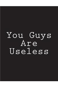 You Guys Are Useless