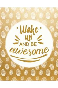 Wake Up and be awesome
