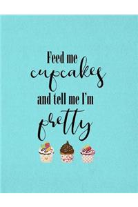 Feed Me Cupcakes And Tell Me I'm Pretty