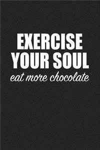 Exercise Your Soul Eat More Chocolate